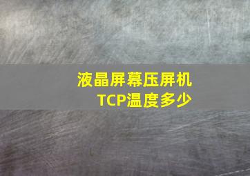 液晶屏幕压屏机 TCP温度多少